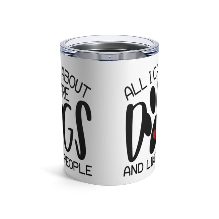 All I Care About is Dogs. And Like 3 People Insulated Tumbler 10oz Unisex Gift Pet Dog Pup Shipping Included