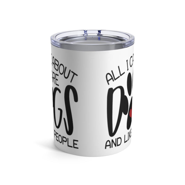 All I Care About is Dogs. And Like 3 People Insulated Tumbler 10oz Unisex Gift Pet Dog Pup Shipping Included