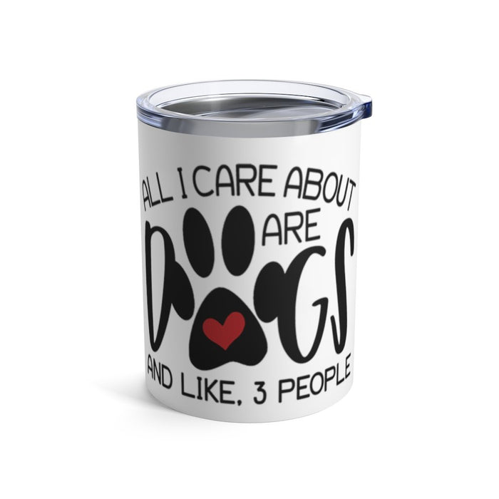 All I Care About is Dogs. And Like 3 People Insulated Tumbler 10oz Unisex Gift Pet Dog Pup Shipping Included